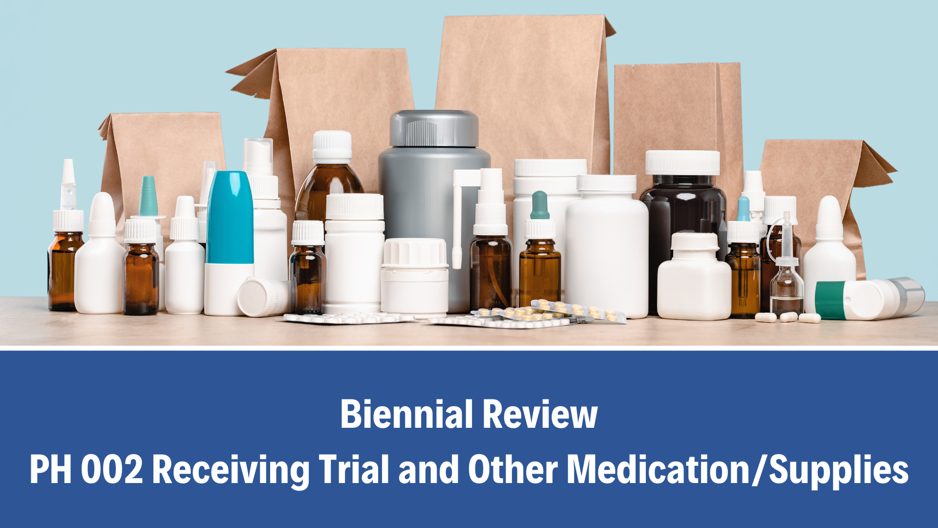 Biennial Review: PH 002 Receiving Trial and Other Medication/Supplies, V6.0 (15 September 2025)