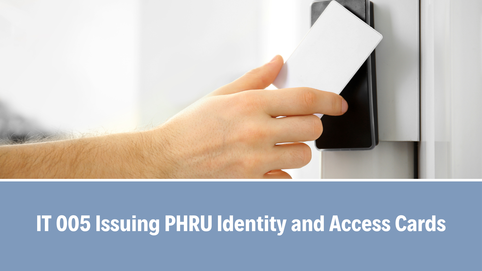 IT 005 Issuing PHRU Identity and Access Cards, V3.0, 2 Aug 2022